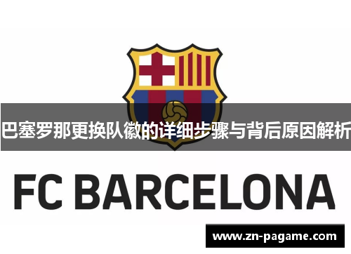 巴塞罗那更换队徽的详细步骤与背后原因解析