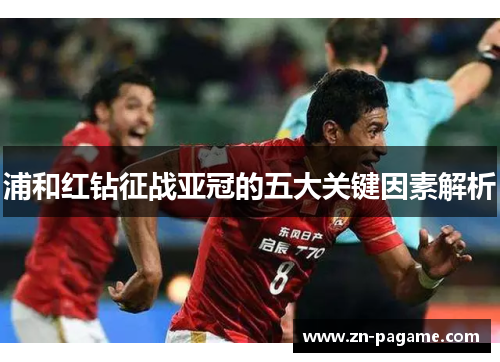浦和红钻征战亚冠的五大关键因素解析 浦和红钻征战亚冠的五大关键因素解析