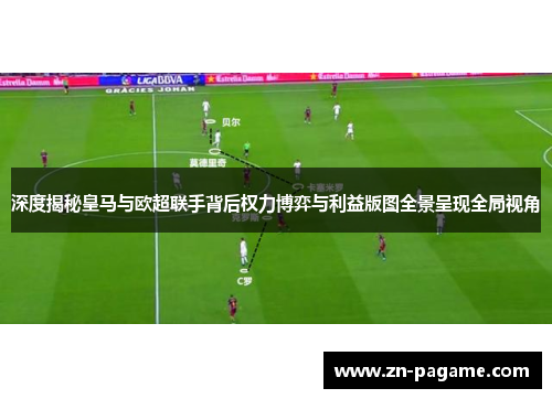 深度揭秘皇马与欧超联手背后权力博弈与利益版图全景呈现全局视角 深度揭秘皇马与欧超联手背后权力博弈与利益版图全景呈现全局视角