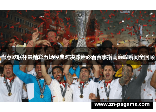 盘点欧联杯最精彩五场经典对决球迷必看赛事指南巅峰瞬间全回顾