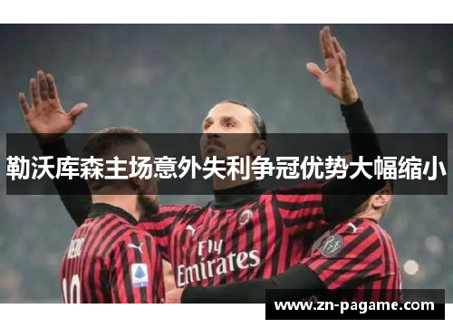 勒沃库森主场意外失利争冠优势大幅缩小