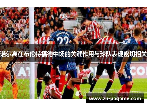 诺尔高在布伦特福德中场的关键作用与球队表现密切相关