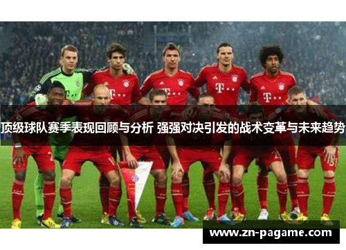 顶级球队赛季表现回顾与分析 强强对决引发的战术变革与未来趋势 顶级球队赛季表现回顾与分析 强强对决引发的战术变革与未来趋势